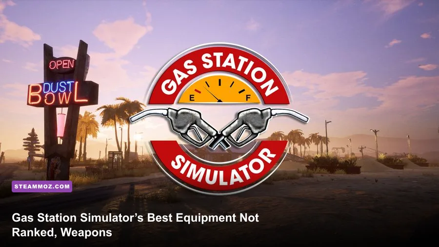 Gas Station Simulator’s Best Equipment Ranked, Not Weapons