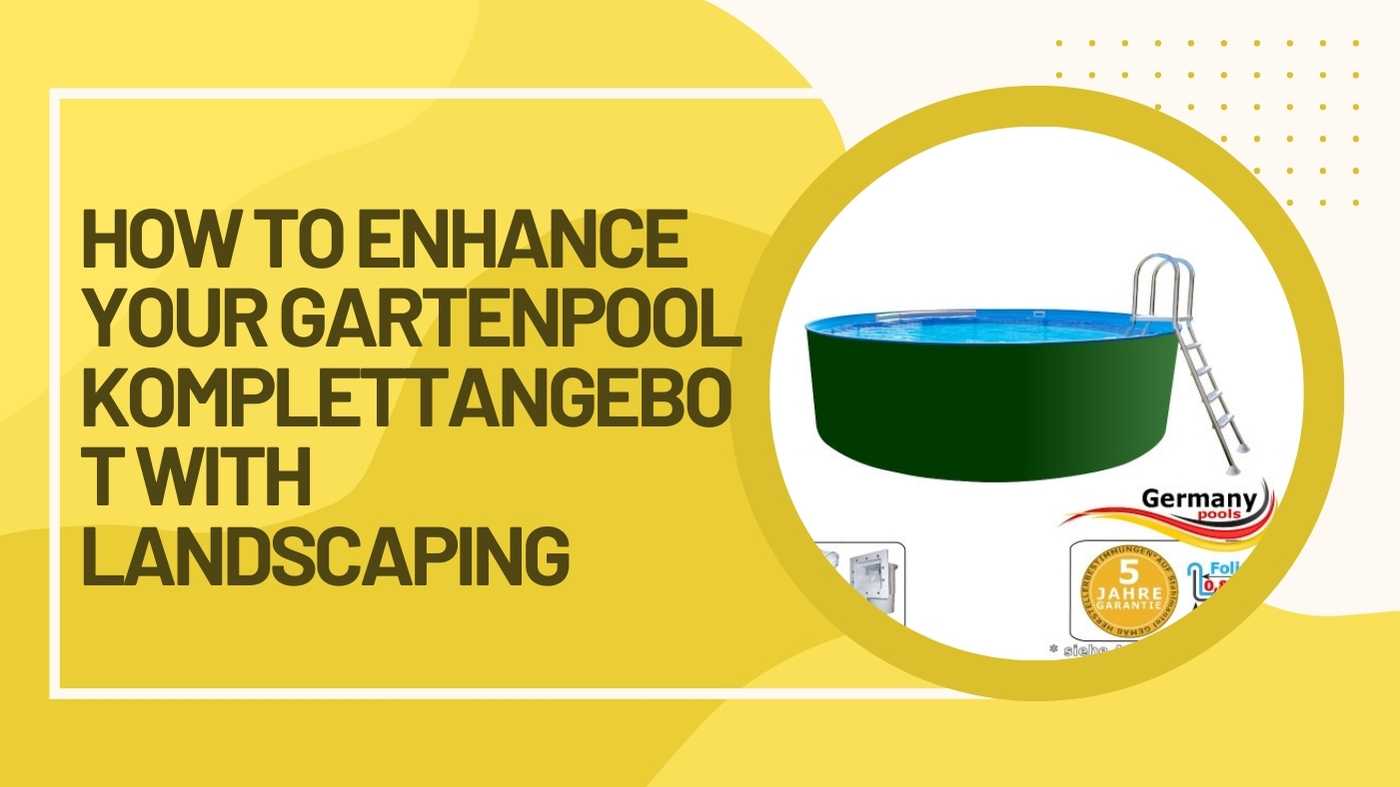 How-to-Enhance-Your-Gartenpool-Komplettangebot-with-Landscaping