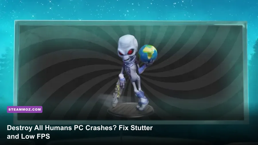 Destroy All Humans PC Crashes? Fix Stutter and Low FPS