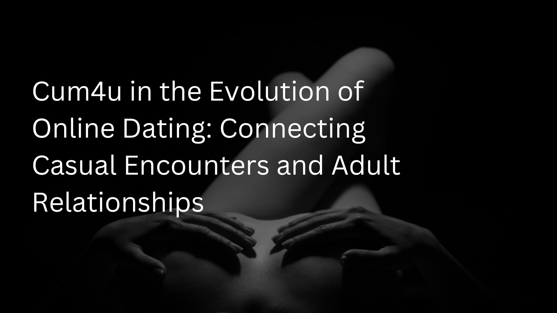 Cum4u-in-the-Evolution-of-Online-Dating-Connecting-Casual-Encounters-and-Adult-Relationships