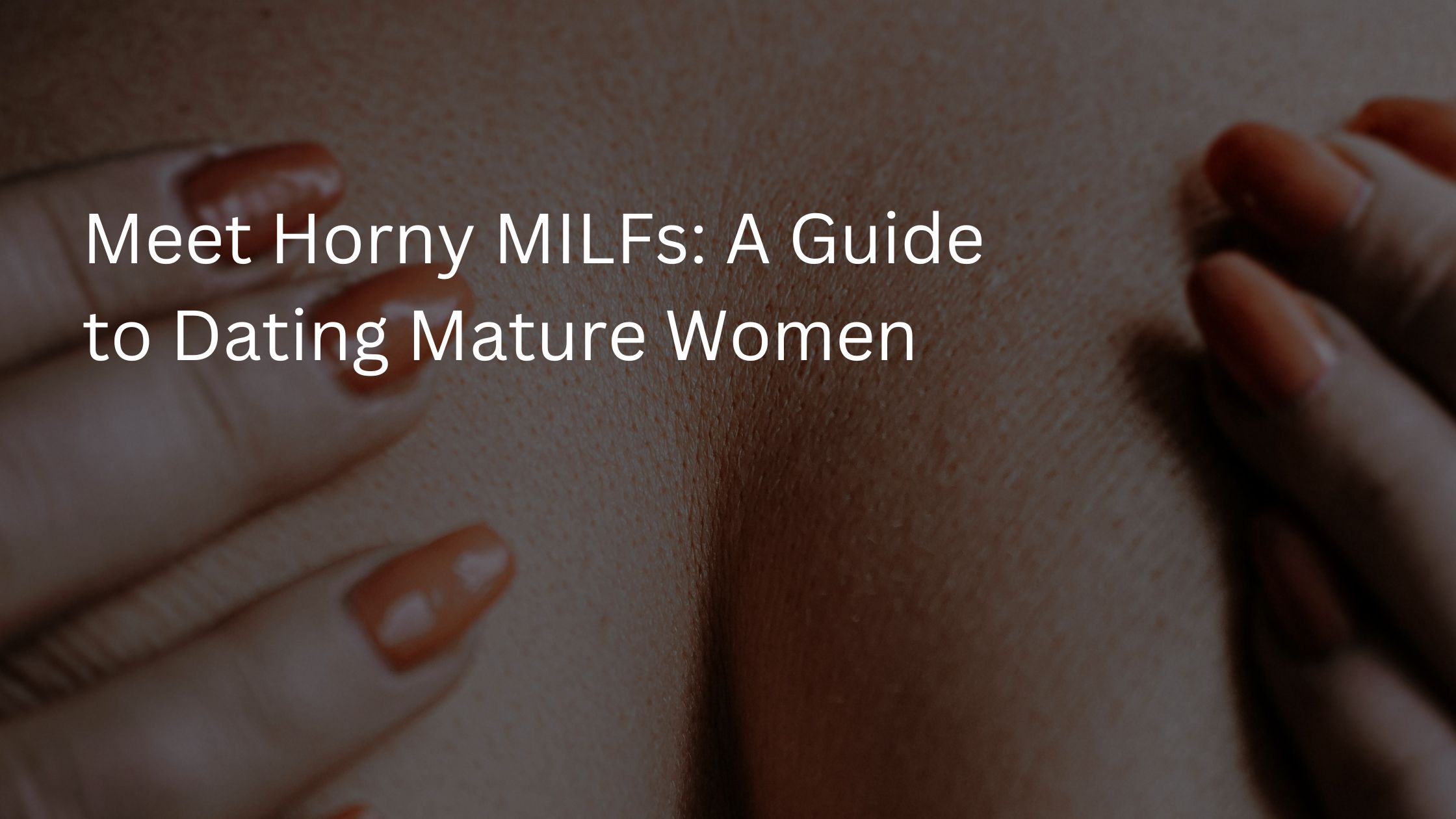 Meet-Horny-MILFs-A-Guide-to-Dating-Mature-Women